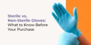 Sterile vs. Non-Sterile Gloves: What to Know Before Your Purchase