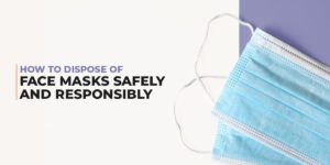 How to Dispose of Face Masks Safely and Responsibly