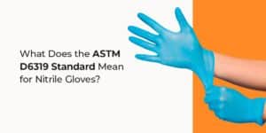 What Does the ASTM D6319 Standard Mean for Nitrile Gloves?
