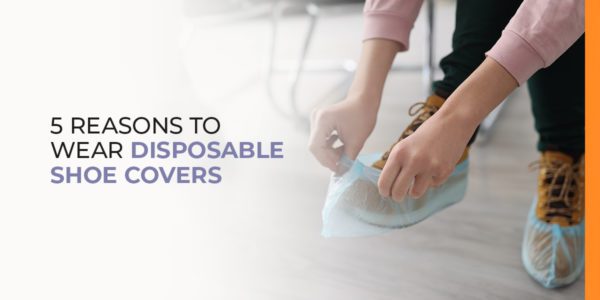 5 Reasons to Wear Disposable Shoe Covers - Sunline Supply